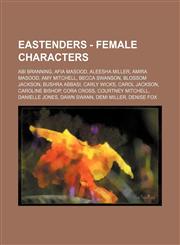 EastEnders - Female Characters Abi Branning, Afia Masood, Aleesha Miller, Amira Masood, Amy Mitchell, Becca Swanson, Blossom Jackson, Bushra Abbasi, Carly Wicks, Carol Jackson, Caroline Bishop, Cora Cross, Courtney Mitchell, Danielle Jones, Dawn Swann, D,1234708299,9781234708290