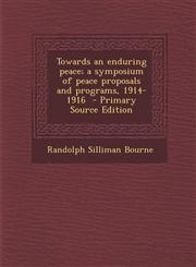 Towards an Enduring Peace; A Symposium of Peace Proposals and Programs, 1914-1916 - Primary Source Edition,1287836178,9781287836179