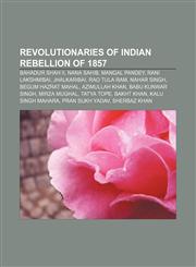 Revolutionaries of Indian Rebellion of 1857 Bahadur Shah II, Nana Sahib, Mangal Pandey, Rani Lakshmibai, Jhalkaribai, Rao Tula Ram,115548665X,9781155486659