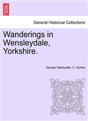 Wanderings in Wensleydale, Yorkshire. VOL.II,1241603863,9781241603861