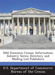 2002 Economic Census Information: Industry Series: Directory and Mailing List Publishers,1288767927,9781288767922