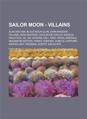 Sailor Moon - Villains Alan and Ann, Black Moon Clan, Dark Kingdom villains, Dead busters, Dead moon circus, Shadow Galactica, Ail, An, Cardian, Hell Tree, Droid, Emerald, Negamoon Sisters, Prince Diamond, Rubeus, Sapphire, Wicked Lady,1234724812,9781234724818