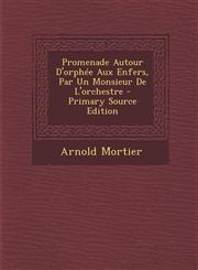 Promenade Autour D'orphée Aux Enfers, Par Un Monsieur De L'orchestre - Primary Source Edition,1293339369,9781293339367