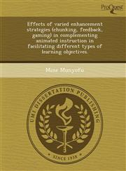 Effects of varied enhancement strategies (chunking, feedback, gaming) in complementing animated instruction in facilitating different types of learning objectives.,1243781815,9781243781819