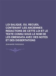 Loi Salique, Ou, Recueil Contenant Les Anciennes Redactions de Cette Loi Et Le Texte Connu Sous Le Nom de Les Emendata Avec Des Notes Et Des Dissertat,1234319616,9781234319618