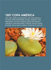 1987 Copa América 1987 Copa América managers, 1987 Copa América players, Diego Maradona, Dunga, Romário, Iván Zamorano, Claudio Caniggia,1158029780,9781158029785