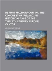 Dermot MacMorrogh, or, The conquest of Ireland. An historical tale of the twelfth century. In four cantos,1231278463,9781231278468