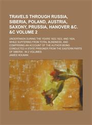 Travels through Russia, Siberia, Poland, Austria, Saxony, Prussia, Hanover &c. &c; undertaken during the years 1822,1823, and 1824, while suffering from total blindness, and comprising an account of the author being conducted a Volume 2,1234352141,9781234352141