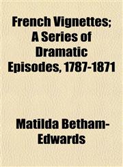 French Vignettes; A Series of Dramatic Episodes, 1787-1871,1154933504,9781154933505