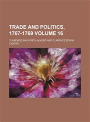 Trade and politics, 1767-1769 Volume 16,1150951427,9781150951428