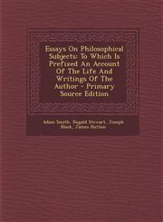Essays On Philosophical Subjects To Which Is Prefixed An Account Of The Life And Writings Of The Author - Primary Source Edition,1295662035,9781295662036