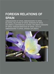 Foreign relations of Spain Ambassadors of Spain, Ambassadors to Spain, Bilateral relations of Spain, Borders of Spain,1157598501,9781157598503