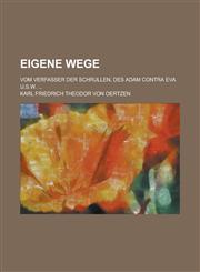 Eigene Wege; Vom Verfasser Der Schrullen, Des Adam Contra Eva U.S.W. ...,1234450240,9781234450243
