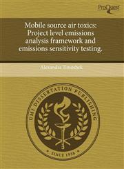 Mobile source air toxics Project level emissions analysis framework and emissions sensitivity testing.,1244602434,9781244602434