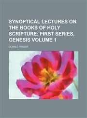 Synoptical Lectures on the Books of Holy Scripture Volume 1;  First series, Genesis,1231258772,9781231258774