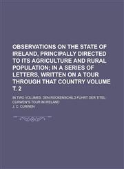 Observations on the State of Ireland, principally directed to its Agriculture and Rural Population; In two Volumes. Den Rückenschild fuhrt der Titel Curwen"s Tour in Ireland Volume т. 2,1152463276,9781152463271