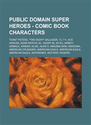 Public Domain Super Heroes - Comic Book Characters "Duke" Peters, "Two Sight" Gallager, 13, 711, Ace Harlem, Adam Anteas Jr., Agent 99, Ah Ku, Airboy, Airmale, Airman, Algie, Alias X, Amazing Man, Amazona, American Crusader, American Eagle, American Eagl,1234675641,9781234675646