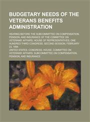 Budgetary Needs of the Veterans Benefits Administration; Hearing Before the Subcommittee on Compensation, Pension, and Insurance of the Committee on V,1155094077,9781155094076