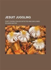 Jesuit juggling; Forty popish frauds detected and disclosed,1150452382,9781150452383