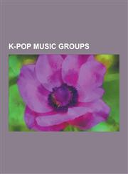 K-Pop Music Groups Girls' Generation, Kara, Big Bang, Wonder Girls, 2ne1, Mblaq, Ss501, Beast, Jewelry, Supernova, 2am, F(x), 4minute, S.,1230837930,9781230837932