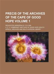 Precis of the archives of the Cape of Good Hope Volume 1; requesten (memorials) 1715-1806,1151798541,9781151798541
