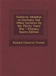 Gustavus Adolphus in Germany and Other Lectures on the Thirty Years' War - Primary Source Edition,1293926736,9781293926734