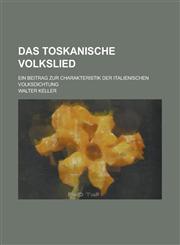 Das Toskanische Volkslied; Ein Beitrag Zur Charakteristik Der Italienischen Volksdichtung,123421931X,9781234219314