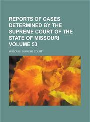 Reports of Cases Determined by the Supreme Court of the State of Missouri Volume 53,1230023585,9781230023588