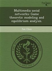 Multimedia social networks Game theoretic modeling and equilibrium analysis.,1249881129,9781249881124