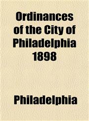 Ordinances of the City of Philadelphia 1898,115323873X,9781153238731