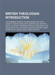 British theologian Introduction Hugh Binning, Burnett Hillman Streeter, Sarah Coakley, Timothy Radcliffe, Kirsopp Lake, Maurice Wiles,1233161423,9781233161423