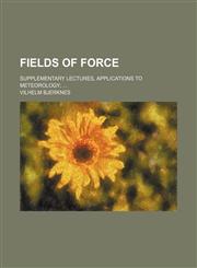 Fields of force; supplementary lectures, applications to meteorology,115246048X,9781152460485