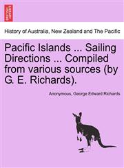 Pacific Islands ... Sailing Directions ... Compiled from various sources (by G. E. Richards).,1241490643,9781241490645