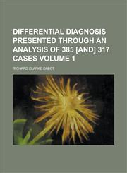 Differential Diagnosis Presented Through an Analysis of 385 [And] 317 Cases Volume 1,1234286815,9781234286811