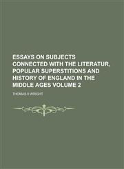 Essays on Subjects Connected with the Literatur, Popular Superstitions and History of England in the Middle Ages Volume 2,1236966864,9781236966865