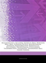 Articles On Bioluminescence, including Antarctic Krill, Northern Krill, Krill, Euphausia Pacifica, Bentheuphausia, Euphausia, Nematobrachion, Nematoscelis, Nyctiphanes, Pseudeuphausia, Stylocheiron, Tessarabrachion, Thysanoessa,1244276006,9781244276000