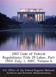 2007 Code of Federal Regulations Title 29 Labor, Part 1910: July 1, 2007, Volume 6,1289279837,9781289279837
