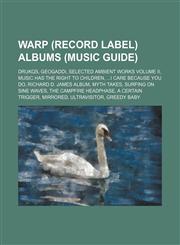 Warp (record label) albums (Music Guide) Drukqs, Geogaddi, Selected Ambient Works Volume II, Music Has the Right to Children, ...I Care Because You Do, Richard D. James Album, Myth Takes, Surfing on Sine Waves, The Campfire Headphase, A Certain Trigger,,1234646919,9781234646912