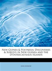 New Guinea & Polynesia Discoveries & Surveys in New Guinea and the D'Entrecasteaux Islands,1241660573,9781241660574