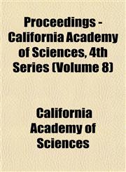 Proceedings - California Academy of Sciences, 4th Series (Volume 8),1153261871,9781153261876