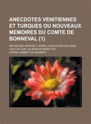 Anecdotes Venitiennes Et Turques Ou Nouveaux Memoires Du Comte de Bonneval; Depuis Son Arrivee a Venise Jusqu'a Son Exil Dans L'Isle de Chio, Au Mois,1234556502,9781234556501