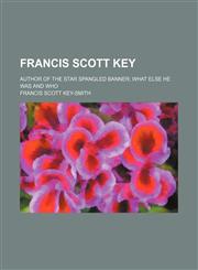 Francis Scott Key; author of the Star spangled banner what else he was and who,1154514129,9781154514124