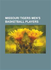 Missouri Tigers Men's Basketball Players Albert White (Basketball), Al Eberhard, Anthony Peeler, Byron Irvin, Clay Johnson (Basketball), Dan Pippin,,1155463145,9781155463148