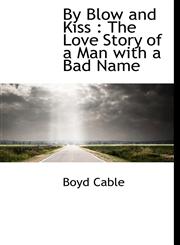 By Blow and Kiss The Love Story of a Man with a Bad Name,1117020134,9781117020136