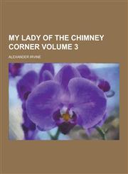 My Lady of the Chimney Corner Volume 3,1230205489,9781230205489