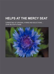 Helps at the Mercy Seat; Consisting of Original Hymns and Selections,1150962933,9781150962936