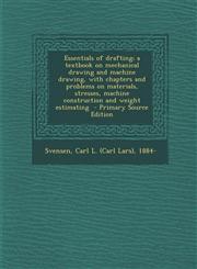 Essentials of Drafting; A Textbook on Mechanical Drawing and Machine Drawing, with Chapters and Problems on Materials, Stresses, Machine Construction,128967647X,9781289676476