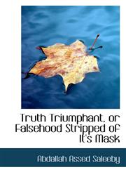 Truth Triumphant, or Falsehood Stripped of It's Mask,1117593479,9781117593470