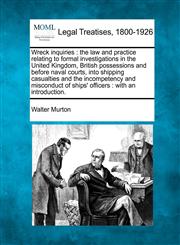 Wreck inquiries the law and practice relating to formal investigations in the United Kingdom, British possessions and before naval courts, into shipping casualties and the incompetency and misconduct of ships' officers : with an introduction.,1240081936,9781240081936