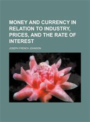 Money and currency in relation to industry, prices, and the rate of interest,1150463511,9781150463518